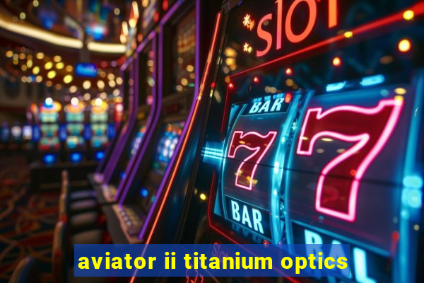 aviator ii titanium optics